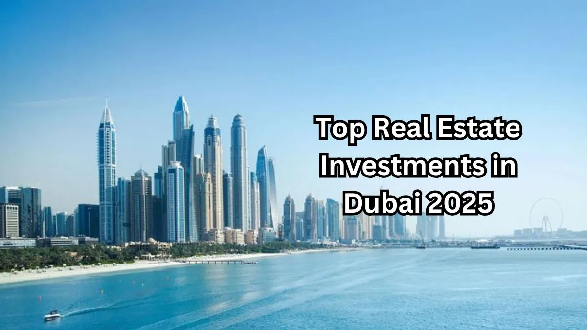 Top Real Estate Investments in Dubai 2025